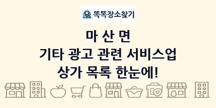 마산면 기타 광고 관련 서비스업 상가 목록 및 정보