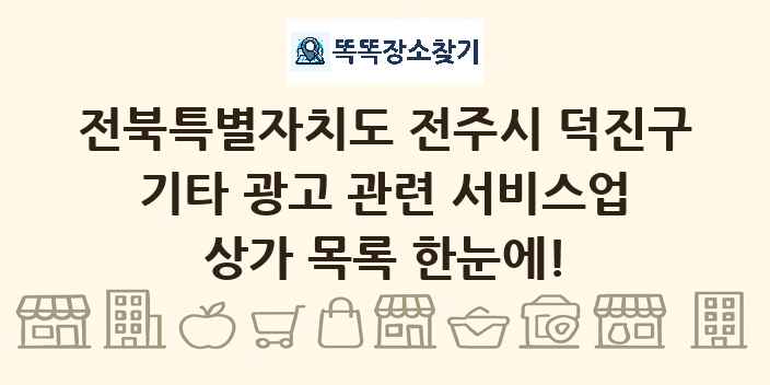 전북특별자치도 전주시 덕진구 기타 광고 관련 서비스업 상가 목록 및 정보