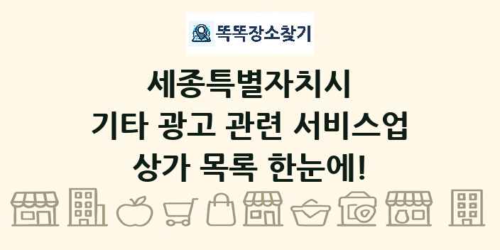세종특별자치시 기타 광고 관련 서비스업 상가 목록 및 정보