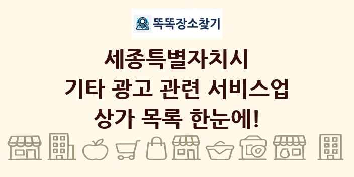 세종특별자치시 기타 광고 관련 서비스업 상가 목록 및 정보