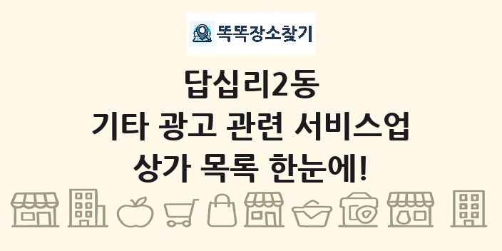 답십리2동 기타 광고 관련 서비스업 상가 목록 및 정보