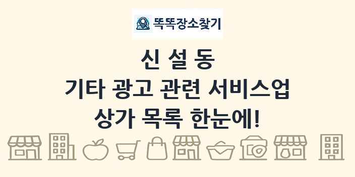 신설동 기타 광고 관련 서비스업 상가 목록 및 정보