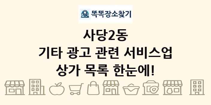 사당2동 기타 광고 관련 서비스업 상가 목록 및 정보