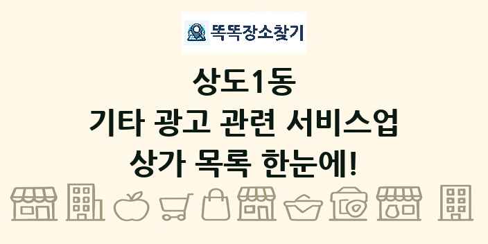 상도1동 기타 광고 관련 서비스업 상가 목록 및 정보