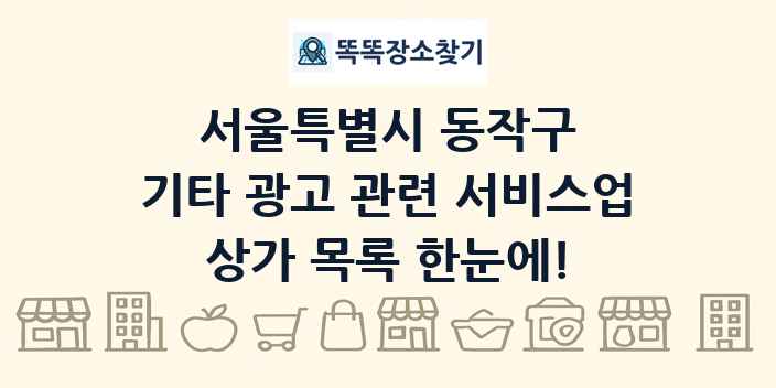 서울특별시 동작구 기타 광고 관련 서비스업 상가 목록 및 정보