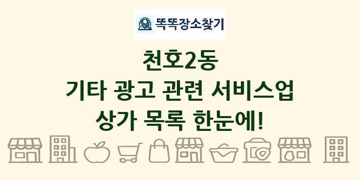 천호2동 기타 광고 관련 서비스업 상가 목록 및 정보