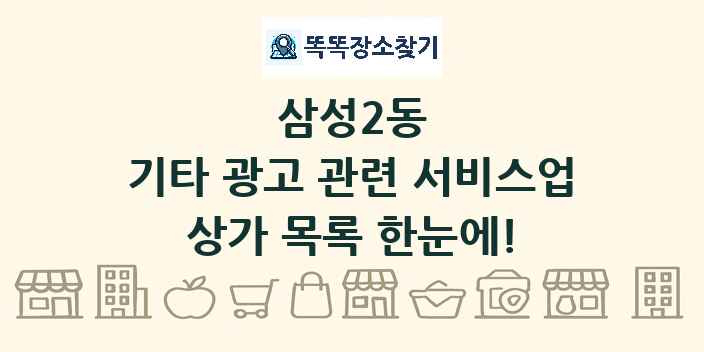 삼성2동 기타 광고 관련 서비스업 상가 목록 및 정보