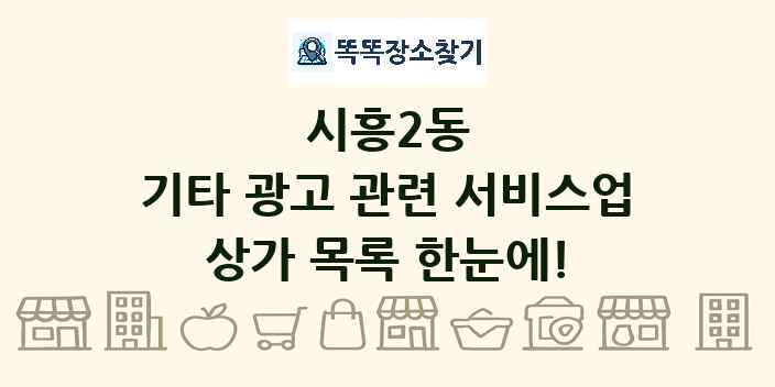 시흥2동 기타 광고 관련 서비스업 상가 목록 및 정보