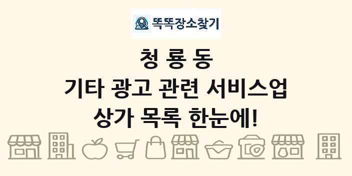 청룡동 기타 광고 관련 서비스업 상가 목록 및 정보