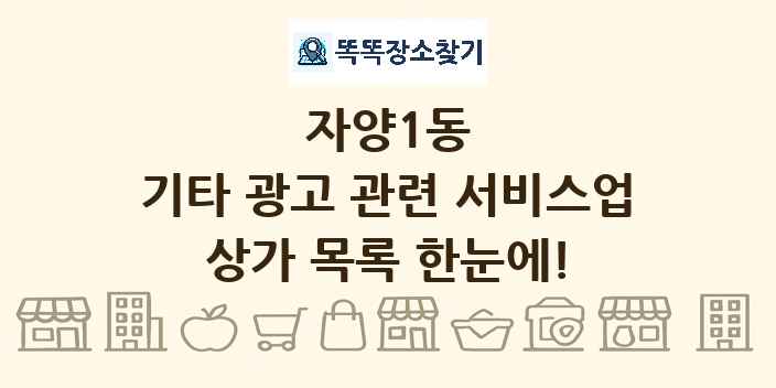 자양1동 기타 광고 관련 서비스업 상가 목록 및 정보