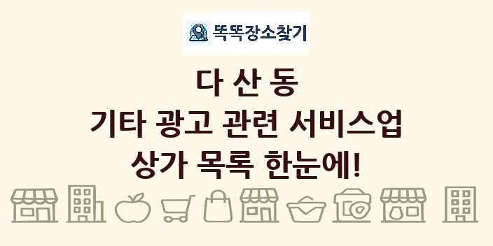 다산동 기타 광고 관련 서비스업 상가 목록 및 정보