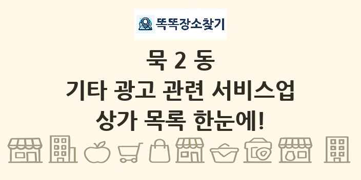묵2동 기타 광고 관련 서비스업 상가 목록 및 정보