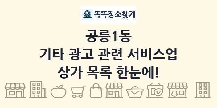 공릉1동 기타 광고 관련 서비스업 상가 목록 및 정보
