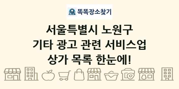 서울특별시 노원구 기타 광고 관련 서비스업 상가 목록 및 정보