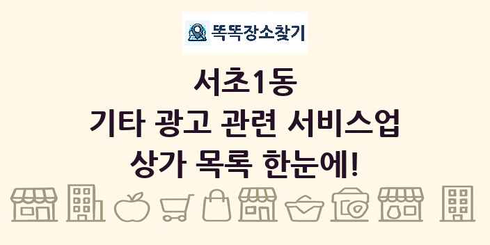 서초1동 기타 광고 관련 서비스업 상가 목록 및 정보