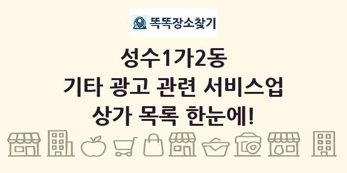 성수1가2동 기타 광고 관련 서비스업 상가 목록 및 정보