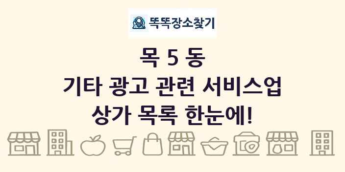 목5동 기타 광고 관련 서비스업 상가 목록 및 정보