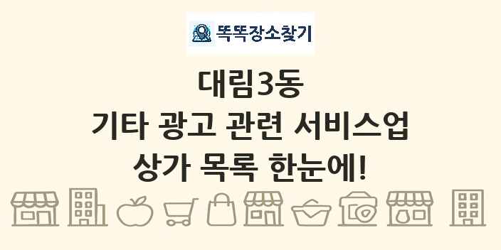 대림3동 기타 광고 관련 서비스업 상가 목록 및 정보