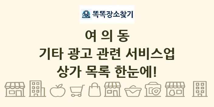 여의동 기타 광고 관련 서비스업 상가 목록 및 정보