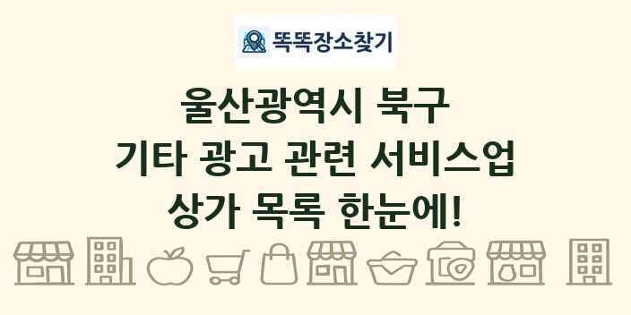 울산광역시 북구 기타 광고 관련 서비스업 상가 목록 및 정보
