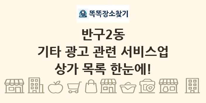 반구2동 기타 광고 관련 서비스업 상가 목록 및 정보