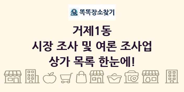 거제1동 시장 조사 및 여론 조사업 상가 목록 및 정보