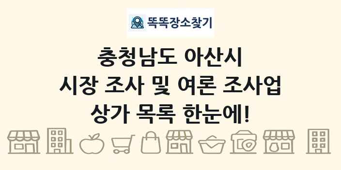 충청남도 아산시 시장 조사 및 여론 조사업 상가 목록 및 정보