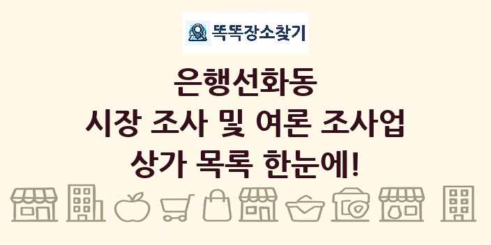 은행선화동 시장 조사 및 여론 조사업 상가 목록 및 정보