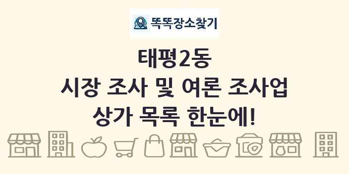 태평2동 시장 조사 및 여론 조사업 상가 목록 및 정보