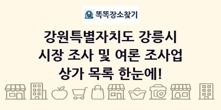 강원특별자치도 강릉시 시장 조사 및 여론 조사업 상가 목록 및 정보