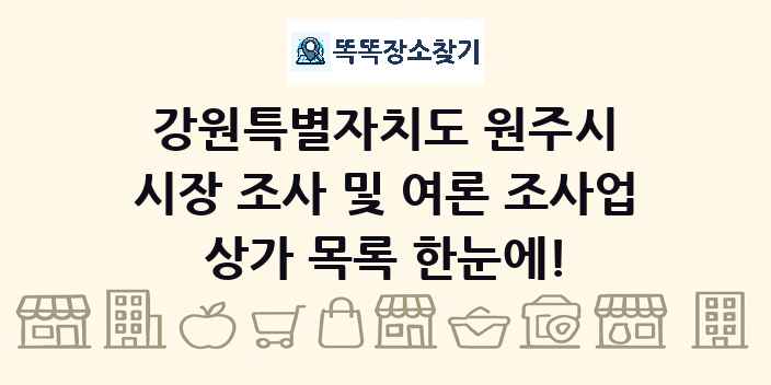 강원특별자치도 원주시 시장 조사 및 여론 조사업 상가 목록 및 정보