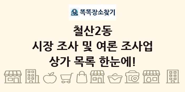 철산2동 시장 조사 및 여론 조사업 상가 목록 및 정보