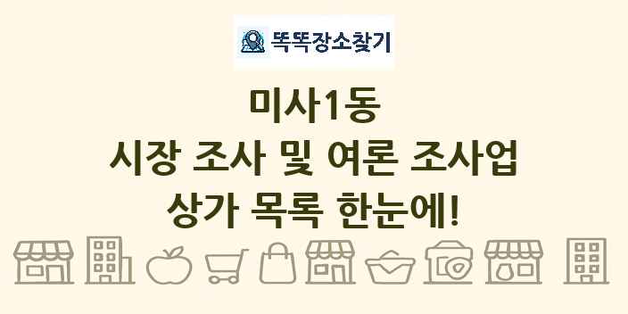 미사1동 시장 조사 및 여론 조사업 상가 목록 및 정보