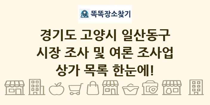 경기도 고양시 일산동구 시장 조사 및 여론 조사업 상가 목록 및 정보