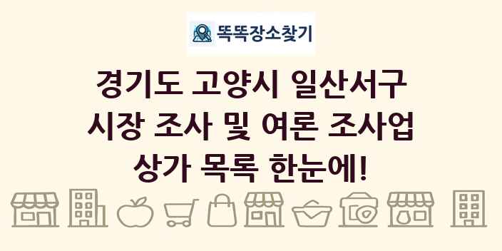경기도 고양시 일산서구 시장 조사 및 여론 조사업 상가 목록 및 정보