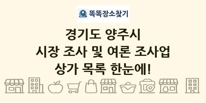 경기도 양주시 시장 조사 및 여론 조사업 상가 목록 및 정보