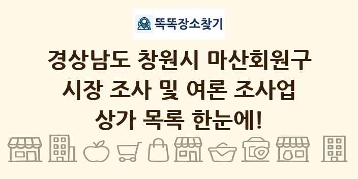 경상남도 창원시 마산회원구 시장 조사 및 여론 조사업 상가 목록 및 정보