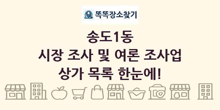 송도1동 시장 조사 및 여론 조사업 상가 목록 및 정보
