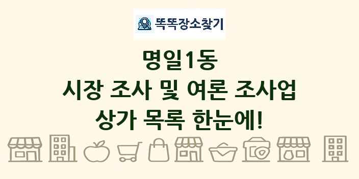 명일1동 시장 조사 및 여론 조사업 상가 목록 및 정보