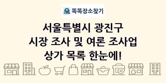 서울특별시 광진구 시장 조사 및 여론 조사업 상가 목록 및 정보