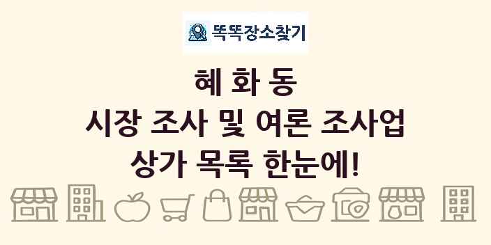 혜화동 시장 조사 및 여론 조사업 상가 목록 및 정보