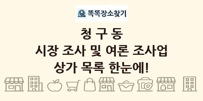 청구동 시장 조사 및 여론 조사업 상가 목록 및 정보