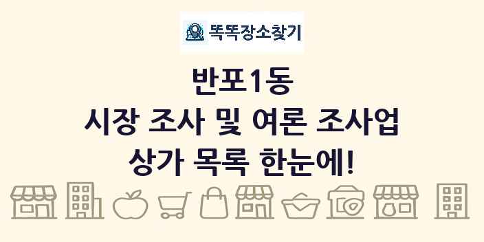 반포1동 시장 조사 및 여론 조사업 상가 목록 및 정보