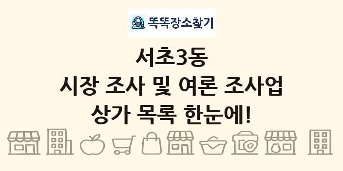 서초3동 시장 조사 및 여론 조사업 상가 목록 및 정보