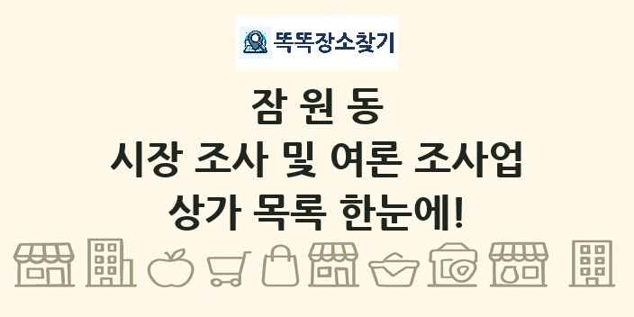 잠원동 시장 조사 및 여론 조사업 상가 목록 및 정보