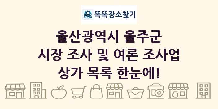 울산광역시 울주군 시장 조사 및 여론 조사업 상가 목록 및 정보