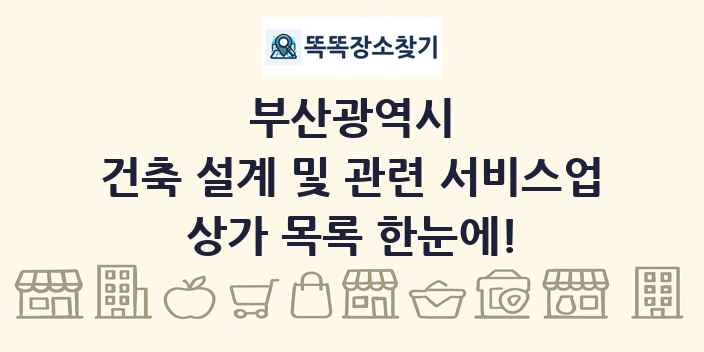 부산광역시 건축 설계 및 관련 서비스업 상가 목록 및 정보