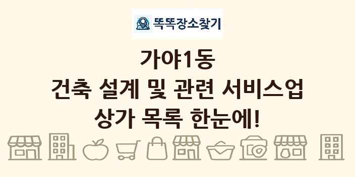 가야1동 건축 설계 및 관련 서비스업 상가 목록 및 정보