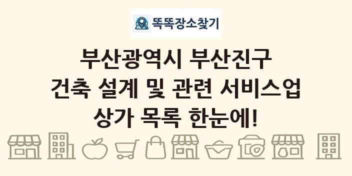 부산광역시 부산진구 건축 설계 및 관련 서비스업 상가 목록 및 정보