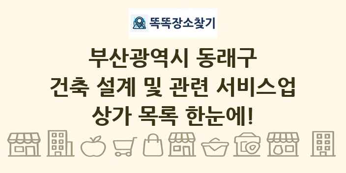 부산광역시 동래구 건축 설계 및 관련 서비스업 상가 목록 및 정보